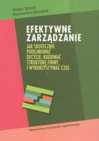 Efektywne zarządzanie. Jak skutecznie podejmować decyzje, budować strukturę firmy i wykorzystywać czas - Heike Bruch, Sumantra Ghoshal