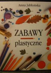 Zabawy plastyczne - Anna Jabłońska