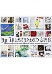An Illustrated Life. Drawing Inspiration from the Private Sketchbooks of Artists, Illustrators and Designers - Danny Gregory