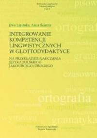 Integrowanie kompetencji lingwistycznych w glottodydaktyce na przykładzie nauczania języka polskiego jako obcego/drugiego - Ewa Lipińska, Anna Seretny