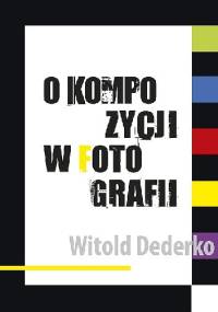 O kompozycji w fotografii - Witold Dederko