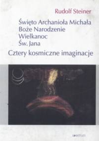 Cztery kosmiczne imaginacje. Święto Archanioła Michała, Boże Narodzenie, Wielkanoc, Św. Jana - Rudolf Steiner