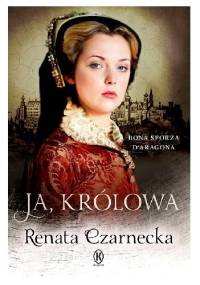 Ja, królowa. Bona Sforza d'Aragona - Renata Czarnecka