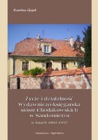 Życie i działalność wydawniczo-księgarska sióstr Chodakowskich w Sandomierzu w latach 1892-1957 - Karolina Gajek
