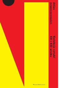 Atlas nowoczesności. Kolekcja sztuki XX i XXI wieku - Zespol autorow.