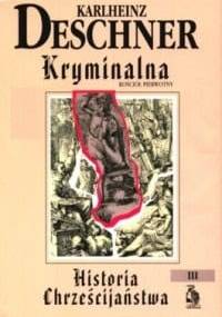 Kryminalna historia chrześcijaństwa. Tom III. Kościół pierwotny: fałszerstwa, ogłupianie, wyzysk, zniszczenie - Karlheinz Deschner