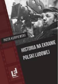 Historia na ekranie Polski Ludowej - Piotr Kurpiewski