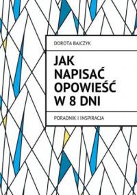 Jak napisać opowieść w 8 dni - Bajczyk Dorota