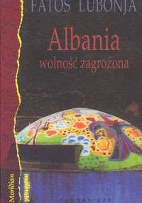 Albania - wolność zagrożona: wybór publicystyki z lat 1991-2002 - Fatos Lubonja
