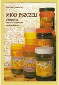 Miód pszczeli. Powstawanie, wartość odżywcza, zastosowanie - Halina Gałuszka