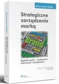 Strategiczne zarządzanie marką. Kapitał marki - budowanie mierzenie i zarządzanie - Kevin Lane Keller
