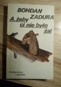 A żeby ci nie było żal - Bohdan Zadura