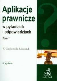 Aplikacje prawnicze w pytaniach i odpowiedziach t.1 - Katarzyna Czajkowska-Matosiuk