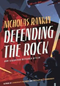 Defending the Rock: How Gibraltar Defeated Hitler - Nicholas Rankin