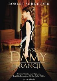 Pierwsze Damy Francji - Robert Schneider