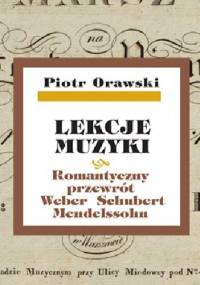 Lekcje muzyki. Romantyczny przewrót. Weber. Schubert. Mendelssohn - Piotr Orawski
