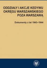 Oddziały i akcje Kedywu Okręgu Warszawskiego poza Warszawą. Dokumenty z lat 1943-1944 - Hanna Rybicka