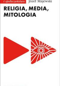 Religia, media, mitologia - Józef Majewski