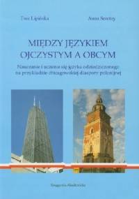 Między językiem ojczystym a obcym. Nauczanie i uczenie się języka odziedziczonego na przykładzie chicagowskiej diaspory polonijnej - Ewa Lipińska, Anna Seretny