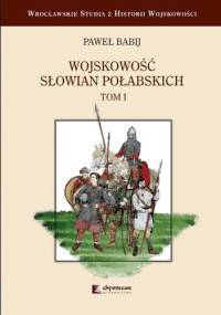 Wojskowość Słowian Połabskich, t. 1 - Paweł Babij