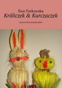Króliczek & Kurczaczek. Historie dla dorosłych dzieci - Ewa Turkowska