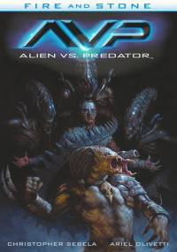 Fire and Stone: Alien vs. Predator - Christopher Sebela, Ariel Olivetti