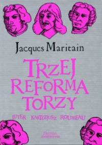 Trzej reformatorzy: Luter, Kartezjusz, Rousseau - Jacques Maritain