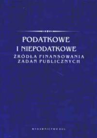Podatkowe i niepodatkowe źródła finansowania zadań publicznych - praca zbiorowa