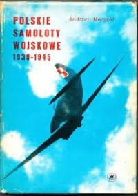Polskie Samoloty Wojskowe 1939 - 1945 - Andrzej Morgała