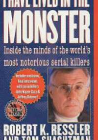 I Have Lived in the Monster: Inside the Minds of the World's Most Notorious Serial Killers - Robert K. Ressler