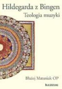 Hildegarda z Bingen. Teologia muzyki - Błażej Matusiak