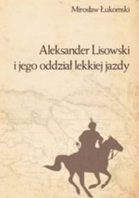 Aleksander Lisowski i jego oddział lekkiej jazdy - Mirosław Łukomski