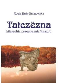Tatczëzna. Literackie przestrzenie Kaszub - Adela Kuik-Kalinowska