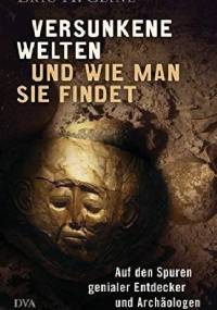 Versunkene Welten und wie man sie findet. Auf den Spuren genialer Entdecker und Archäologen. - Eric H. Cline
