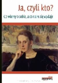 Ja, czyli kto? Co wiemy o sobie, a co nam się wydaje