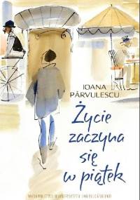 Życie zaczyna się w piątek - Ioana Pârvulescu