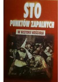 Sto punktów zapalnych w historii Kościoła - praca zbiorowa