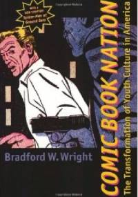 Comic Book Nation: The transformation of youth culture in America - Bradford W. Wright
