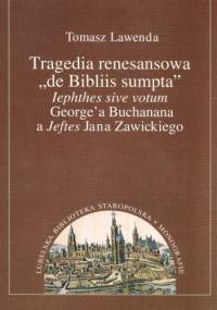 Tragedia renesansowa "de Bibliis sumpta" Iephthes sive votum George'a Buchanana a Jeftes Jana Zawickiego - Tomasz Lawenda