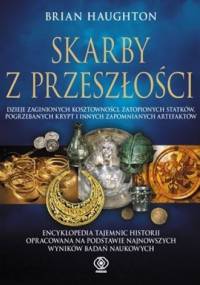 Skarby z przeszłości. dzieje zaginionych kosztowności, zatopionych statków, pogrzebanych krypt i innych zapomnianych artefaktów - Brian Haughton