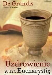Uzdrowienie przez Eucharystię - Robert de Grandis, Linda Schubert