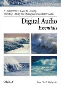 Digital Audio Essentials. A comprehensive guide to creating, recording, editing, and sharing music and other audio - Fries Bruce, Fries Marty