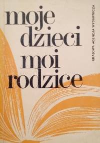 Moje dzieci, moi rodzice - praca zbiorowa