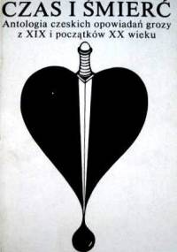Czas i śmierć. Antologia czeskich opowiadań grozy z XIX i początków XX wieku.