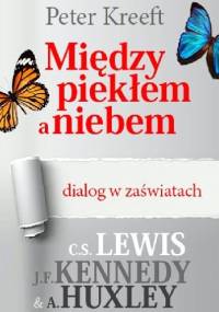 Między piekłem a niebem - dialog w zaświatach. C.S. Lewis, J.F. Kennedy, A. Huxley - Peter Kreeft