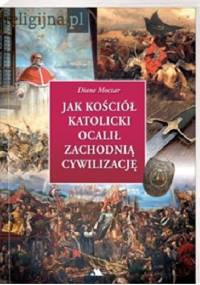 Jak Kościół katolicki ocalił cywilizację zachodnią - Diane Moczar