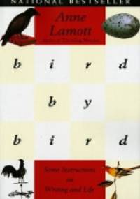 Bird by Bird: Some Instructions on Writing and Life - Anne Lamott