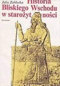Historia Bliskiego Wschodu w starożytności (Od poczatków osadnictwa do podboju perskiego) - Julia Zabłocka
