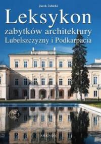 Leksykon zabytków architektury Lubelszczyzny i Podkarpacia - Jacek Żabicki