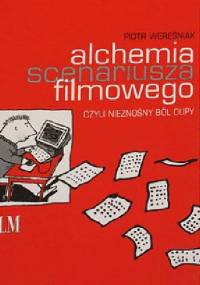 alchemia scenariusza filmowego, czyli nieznośny ból dupy - Piotr Wereśniak